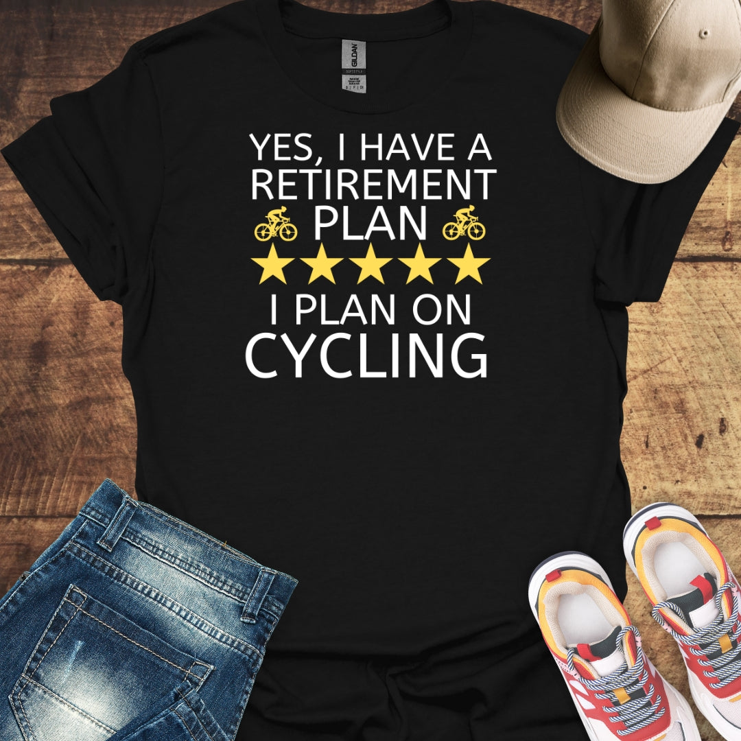 Yes, I Have A Retirement Plan, I Plan On Cycling - Cycling T-Shirt