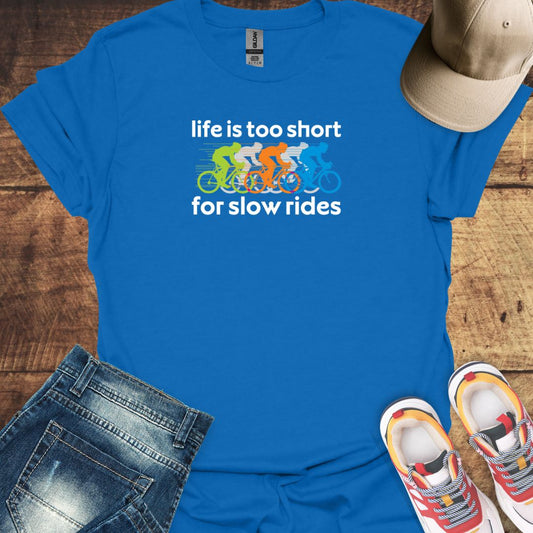 Life Is Too Short For Slow Rides - Cycling T-Shirt