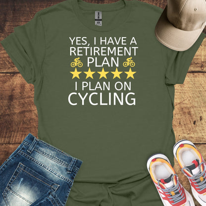 Yes, I Have A Retirement Plan, I Plan On Cycling - Cycling T-Shirt