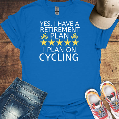 Yes, I Have A Retirement Plan, I Plan On Cycling - Cycling T-Shirt