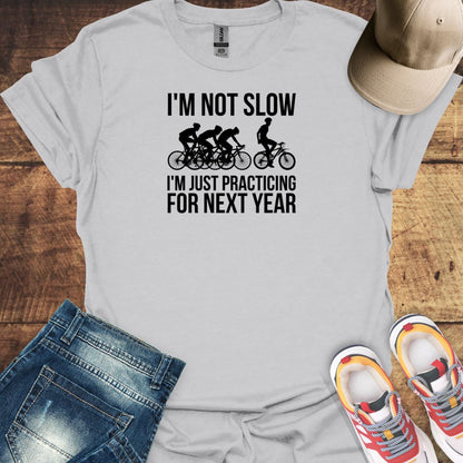 I'm Not Slow, I'm Just Practicing For Next Year - Cycling T-Shirt